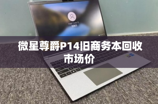  微星尊爵P14旧商务本回收市场价